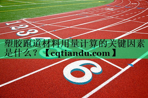 塑胶跑道材料用量计算的关键因素是什么？