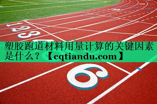 塑胶跑道材料用量计算的关键因素是什么？