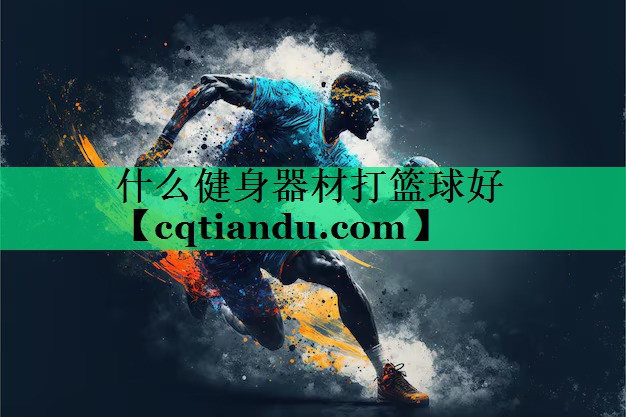 什么健身器材打篮球好