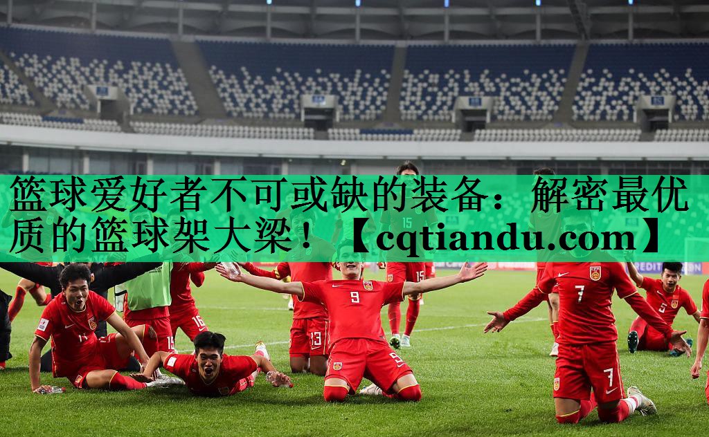 篮球爱好者不可或缺的装备：解密最优质的篮球架大梁！